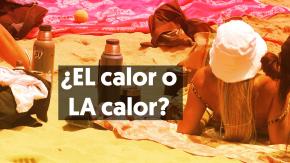 ¿Cómo se dice? "El calor" o "la calor" ¿Cómo se dice? "El calor" o "la calor"