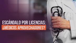 Escándalo por licencias médicas: ¿médicos aprovechadores?