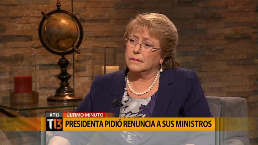 Presidenta Bachelet: "Le pedí la renuncia a todos los ministros"