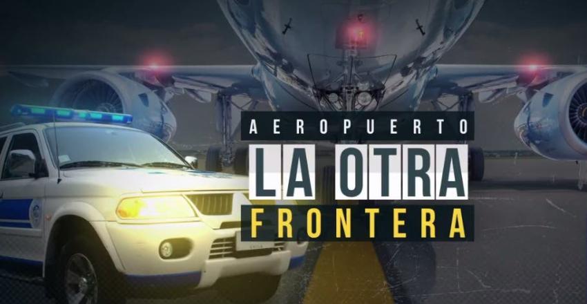 [VIDEO] Reportajes T13: Aeropuerto, la otra frontera