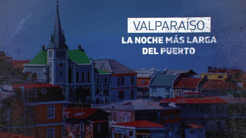 [VIDEO] Reportajes T13: Valparaíso: La noche más larga del puerto