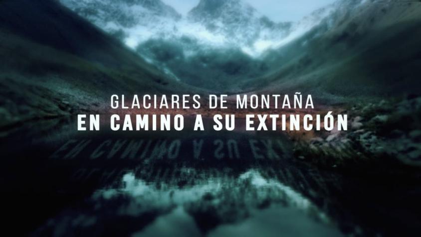[VIDEO] Reportajes T13: Glaciares de montaña, en camino a su extinción