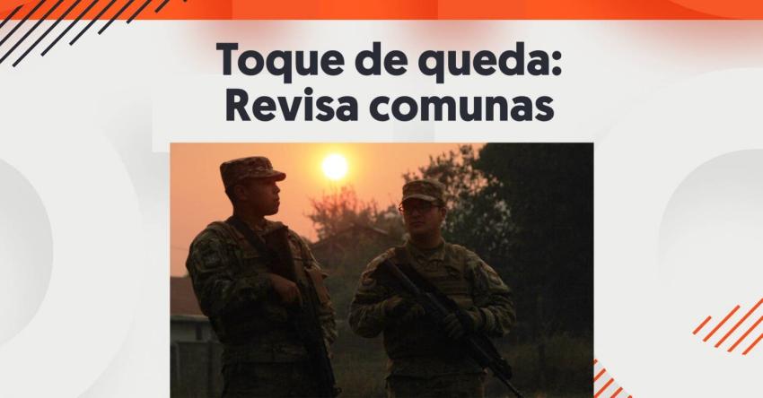 Incendios forestales: Revisa las comunas donde regirá el toque de queda (y los horarios)