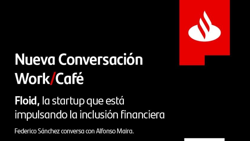 Conversaciones Work/Café: Floid, la startup que está impulsando la inclusión financiera