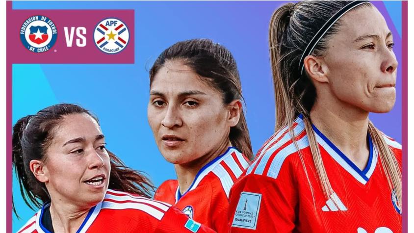 Chile vs. Paraguay: A qué hora y dónde ver EN VIVO por las Eliminatorias Femeninas
