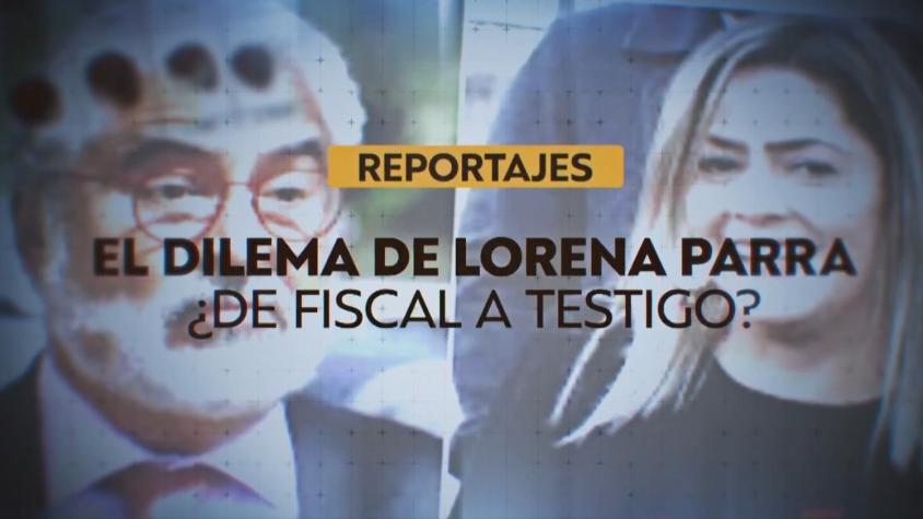 Reportajes T13 | El dilema de Lorena Parra: ¿De fiscal a testigo?