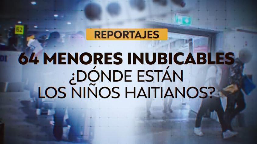 Reportajes T13 | 64 menores inubicables: ¿dónde están los niños haitianos? 