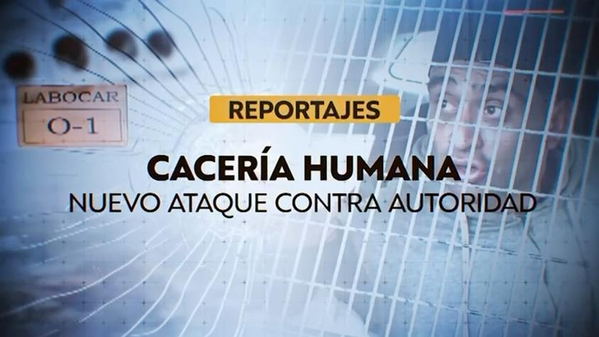 Reportajes de Teletrece | Cacería humana, nuevo ataque contra autoridad