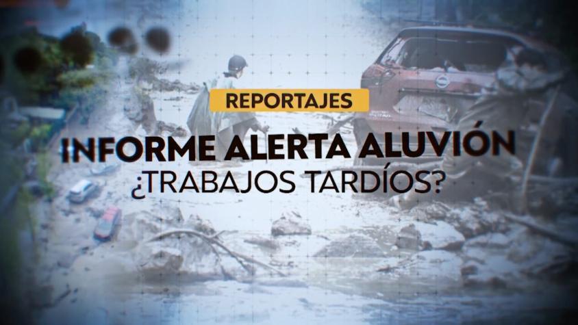 Reportajes Teletrece | Informe por alerta de aluvión: ¿trabajos tardíos?